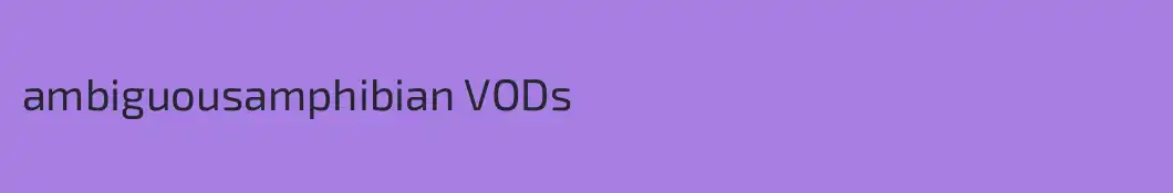 ambiguousamphibian VODs